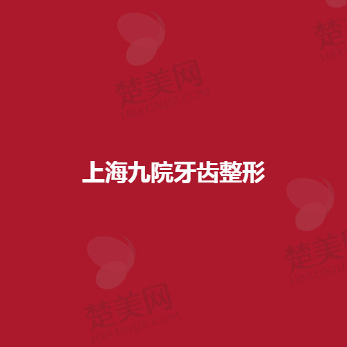 九医院上海牙齿整形技术可靠吗?案例分享告诉你真相!